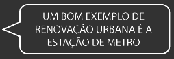 Un bom exemplo de renovaçao urbana é a estaçao de metro