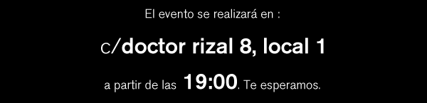 El evento se realizará en: c/doctor rizal 8, local 1. A partir de las 19:00. Te esperamos.