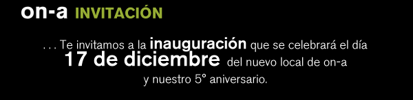 Te invitamos a la inauguración que se celebrará el día 17 de diciembre del nuevo local de on-a y nuestro 5º aniversario